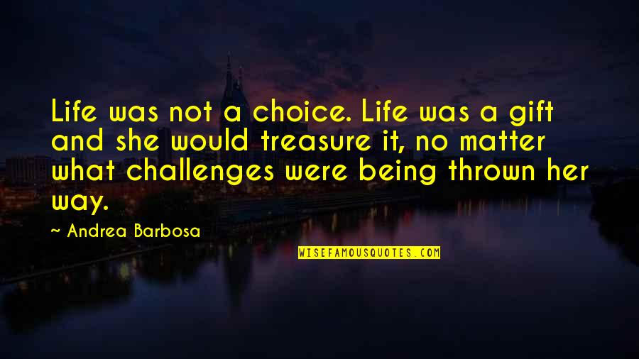 Baldrige National Quality Quotes By Andrea Barbosa: Life was not a choice. Life was a