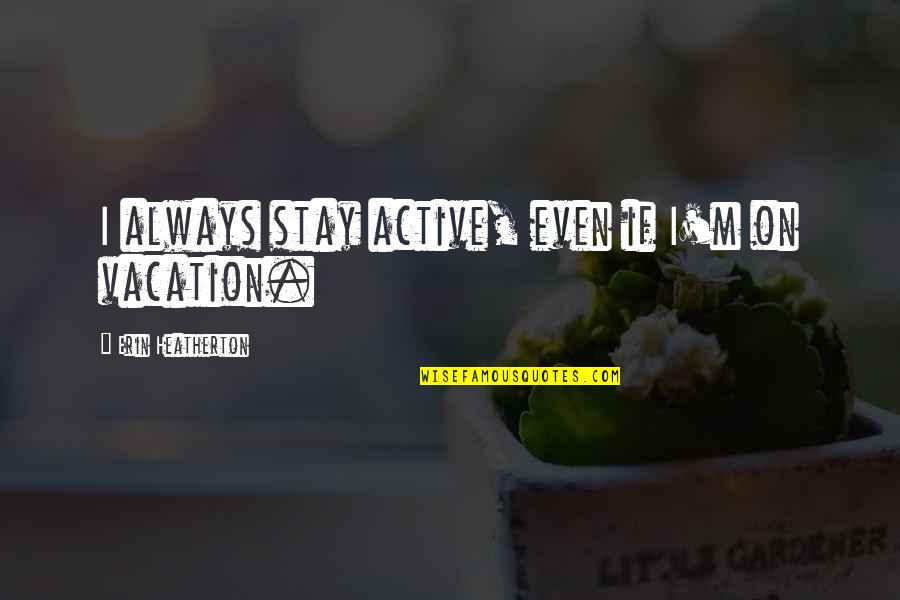 Bale Soccer Quotes By Erin Heatherton: I always stay active, even if I'm on