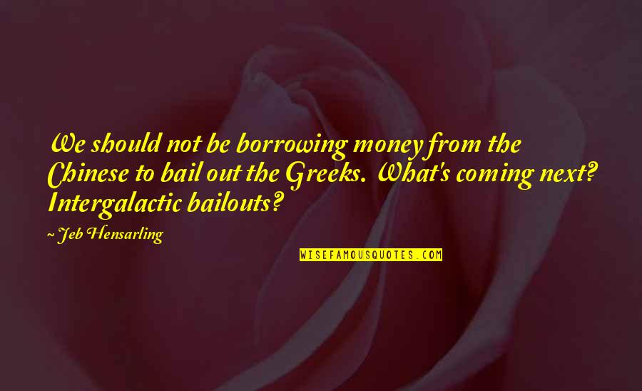 Balentines Bakery Quotes By Jeb Hensarling: We should not be borrowing money from the