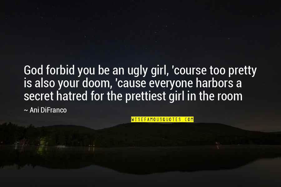 Balewala Ako Sayo Quotes By Ani DiFranco: God forbid you be an ugly girl, 'course