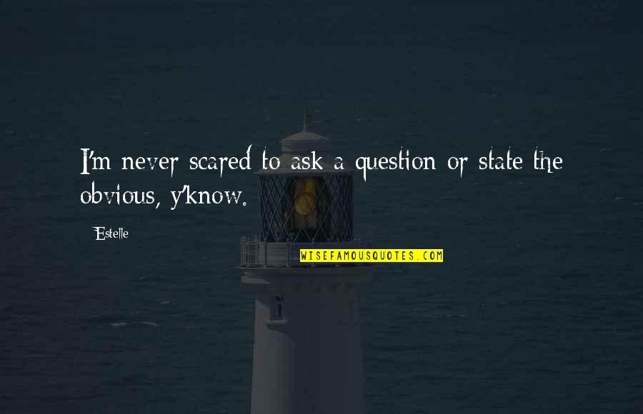 Balistreri Real Estate Quotes By Estelle: I'm never scared to ask a question or