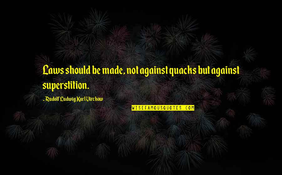 Ball Pythons Quotes By Rudolf Ludwig Karl Virchow: Laws should be made, not against quacks but