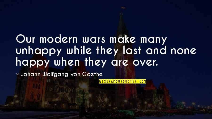 Ballarat Quotes By Johann Wolfgang Von Goethe: Our modern wars make many unhappy while they