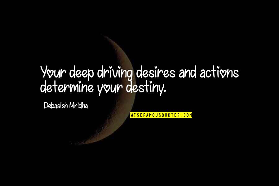 Ballecer St Quotes By Debasish Mridha: Your deep driving desires and actions determine your