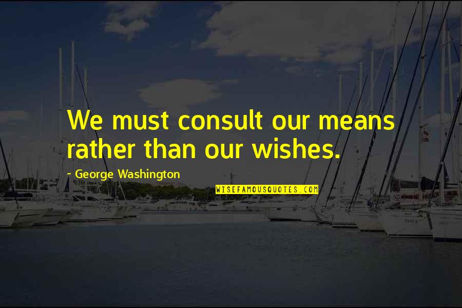 Ballos Precision Quotes By George Washington: We must consult our means rather than our