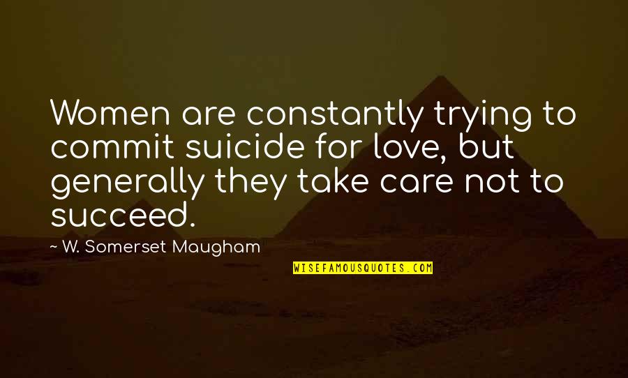 Ballos Precision Quotes By W. Somerset Maugham: Women are constantly trying to commit suicide for