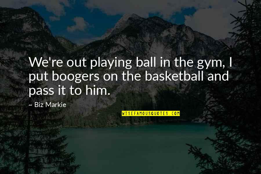 Balls Out Quotes By Biz Markie: We're out playing ball in the gym, I