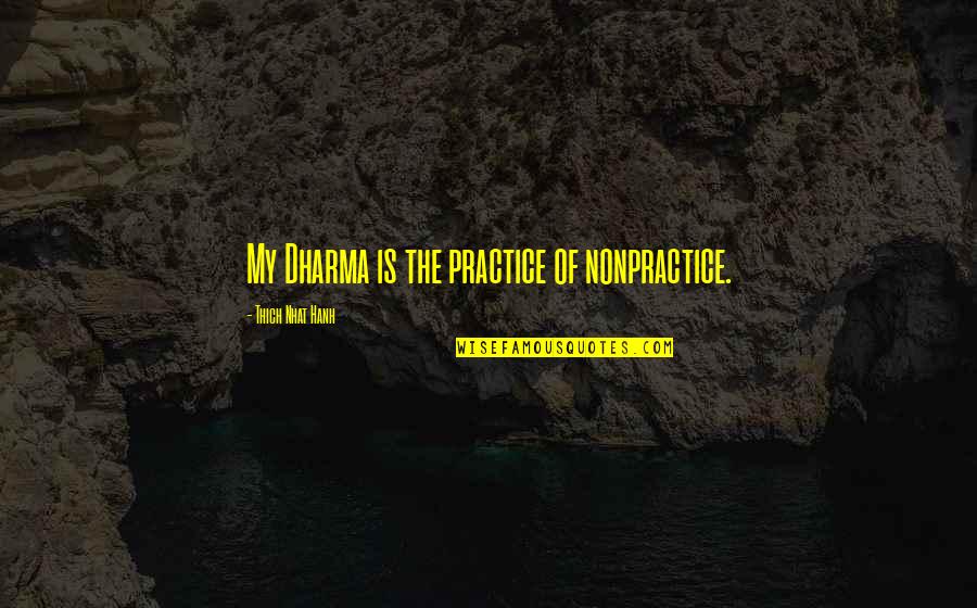 Ballstadt Trucking Quotes By Thich Nhat Hanh: My Dharma is the practice of nonpractice.