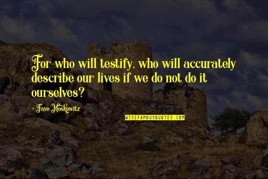 Balossi Italy Quotes By Faye Moskowitz: For who will testify, who will accurately describe