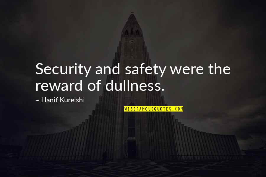 Balqis Residence Quotes By Hanif Kureishi: Security and safety were the reward of dullness.