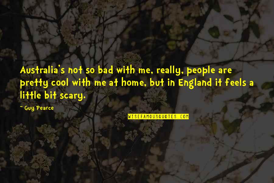 Balraj Madhok Quotes By Guy Pearce: Australia's not so bad with me, really, people