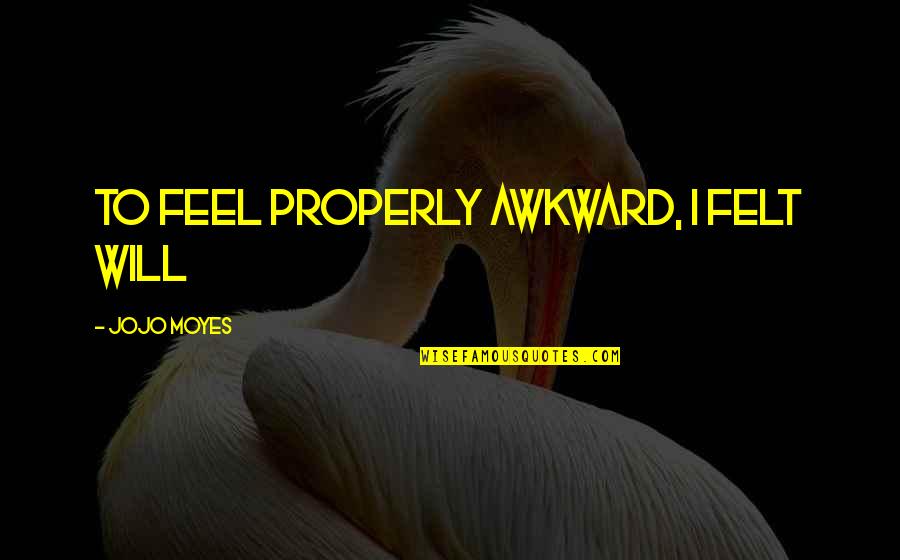 Balsam Quotes By Jojo Moyes: to feel properly awkward, I felt Will