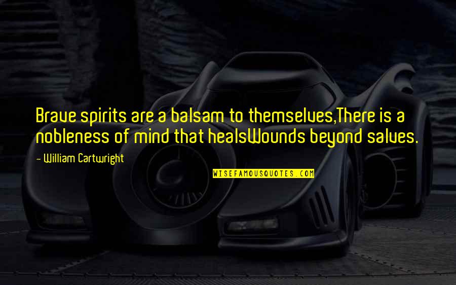 Balsam Quotes By William Cartwright: Brave spirits are a balsam to themselves,There is