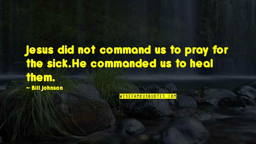 Balser Automotive Kerrville Quotes By Bill Johnson: Jesus did not command us to pray for