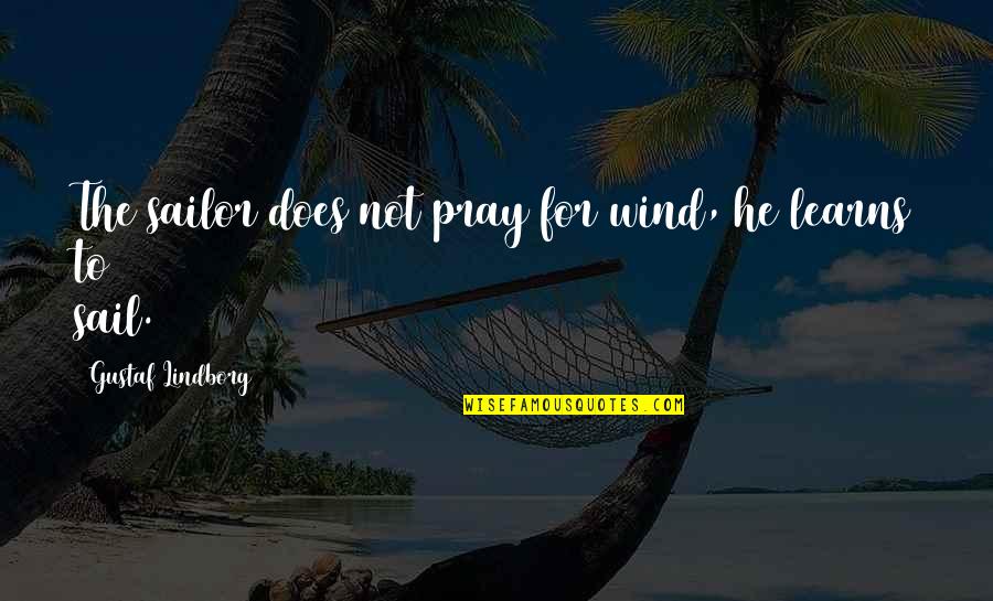 Balser Automotive Kerrville Quotes By Gustaf Lindborg: The sailor does not pray for wind, he