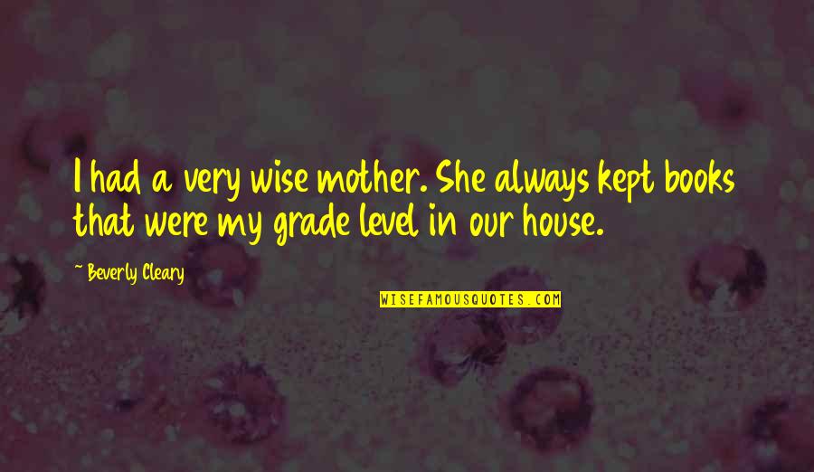 Baltais Galds Quotes By Beverly Cleary: I had a very wise mother. She always