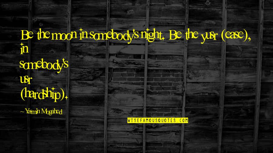 Baltes Quotes By Yasmin Mogahed: Be the moon in somebody's night. Be the