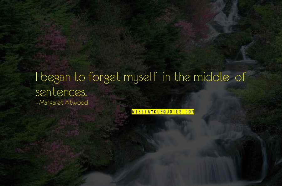 Bambini Pediatrics Quotes By Margaret Atwood: I began to forget myself in the middle