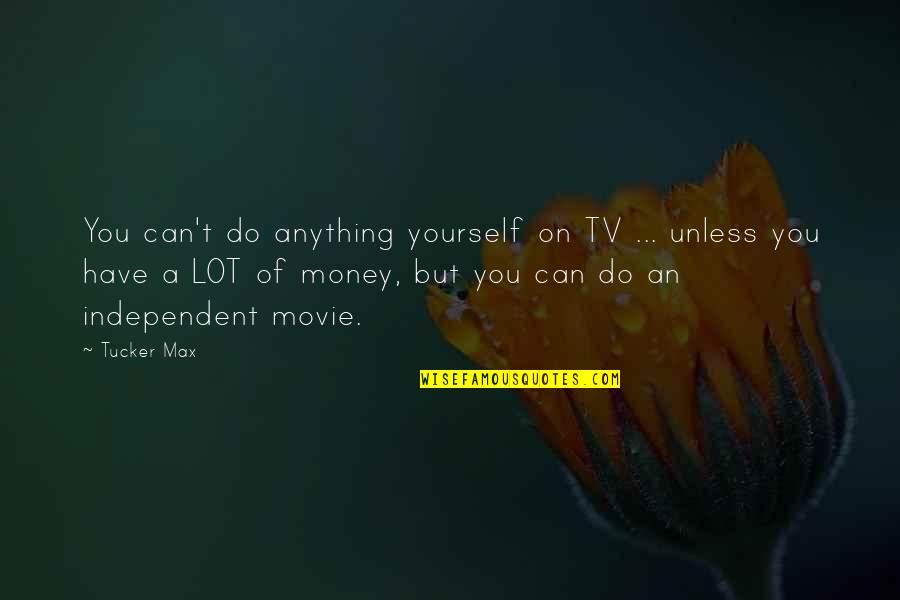 Bamzai Quotes By Tucker Max: You can't do anything yourself on TV ...