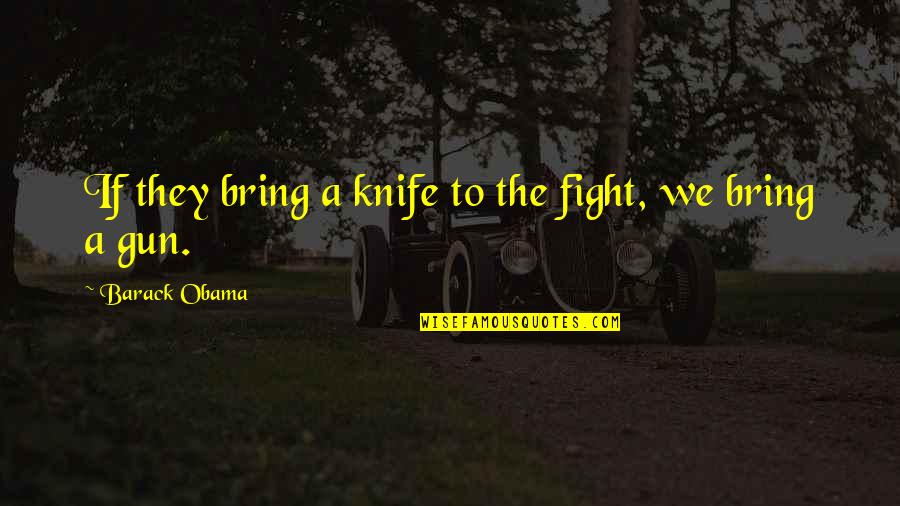 Banana Fish Quotes By Barack Obama: If they bring a knife to the fight,