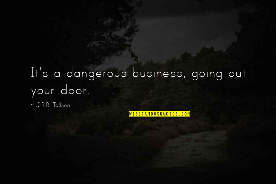 Banaszak Steelers Quotes By J.R.R. Tolkien: It's a dangerous business, going out your door.