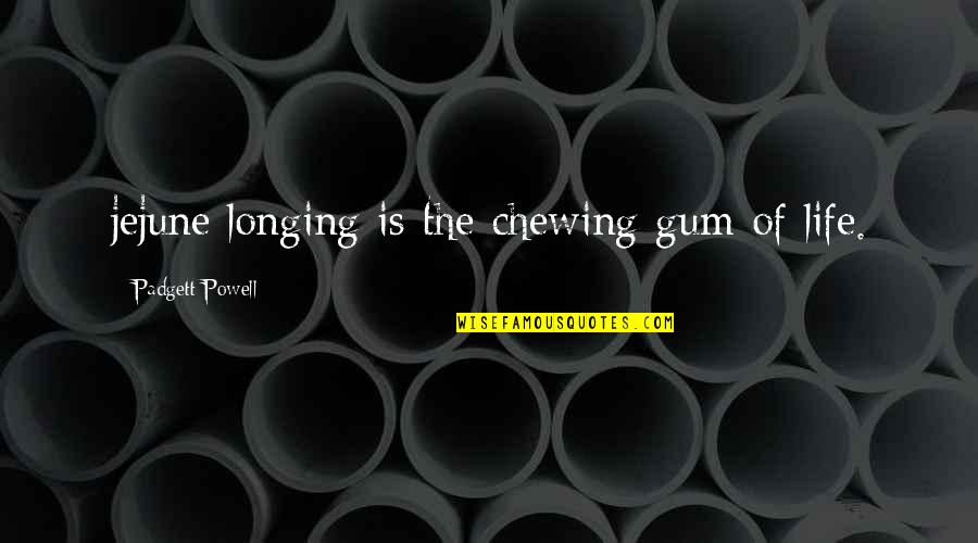 Banchiza Quotes By Padgett Powell: jejune longing is the chewing gum of life.