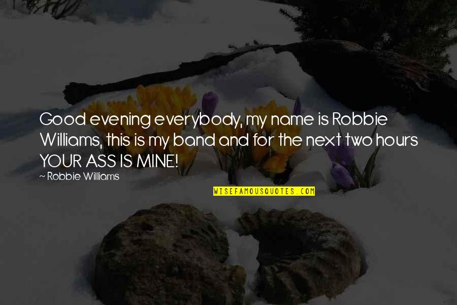 Band Names In Quotes By Robbie Williams: Good evening everybody, my name is Robbie Williams,