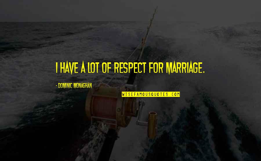 Bandellina Quotes By Dominic Monaghan: I have a lot of respect for marriage.
