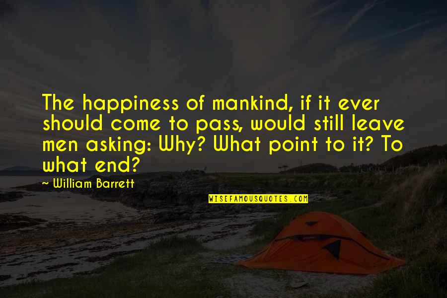 Banderas De Paises Quotes By William Barrett: The happiness of mankind, if it ever should