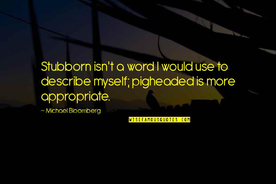 Bandini Quotes By Michael Bloomberg: Stubborn isn't a word I would use to