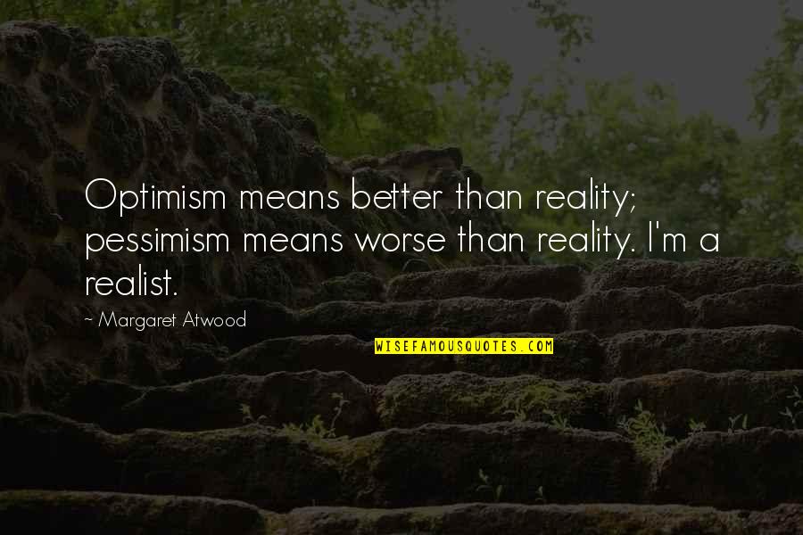 Bandmate Of Roger Quotes By Margaret Atwood: Optimism means better than reality; pessimism means worse