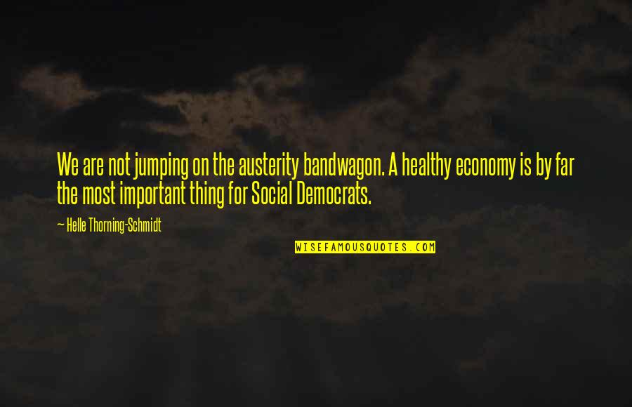 Bandwagon Quotes By Helle Thorning-Schmidt: We are not jumping on the austerity bandwagon.