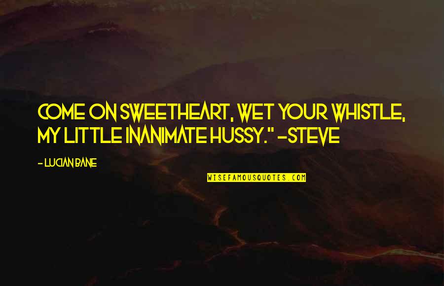 Bane Quotes By Lucian Bane: Come on sweetheart, wet your whistle, my little