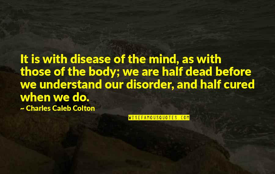 Banek Mt Quotes By Charles Caleb Colton: It is with disease of the mind, as