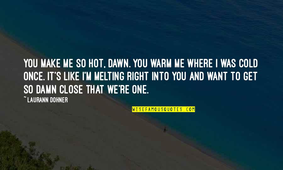 Banek Mt Quotes By Laurann Dohner: You make me so hot, Dawn. You warm