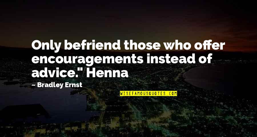 Bangladesh National Cricket Team Quotes By Bradley Ernst: Only befriend those who offer encouragements instead of