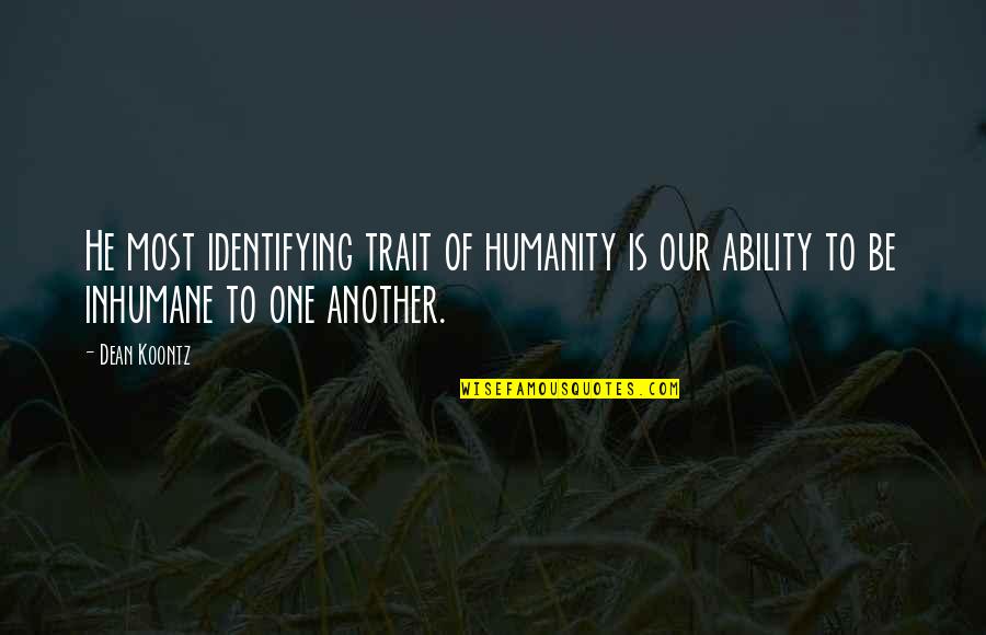 Banhar Nohoi Quotes By Dean Koontz: He most identifying trait of humanity is our