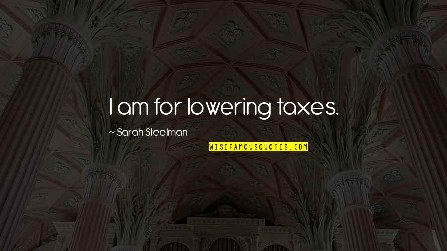 Banhos Poderosos Quotes By Sarah Steelman: I am for lowering taxes.