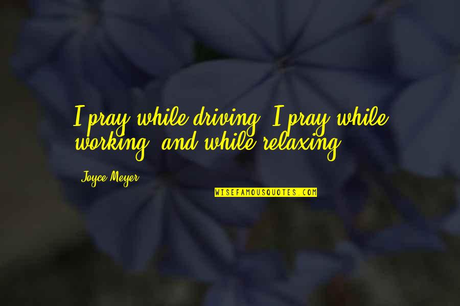 Bankiva Hoen Quotes By Joyce Meyer: I pray while driving. I pray while working,