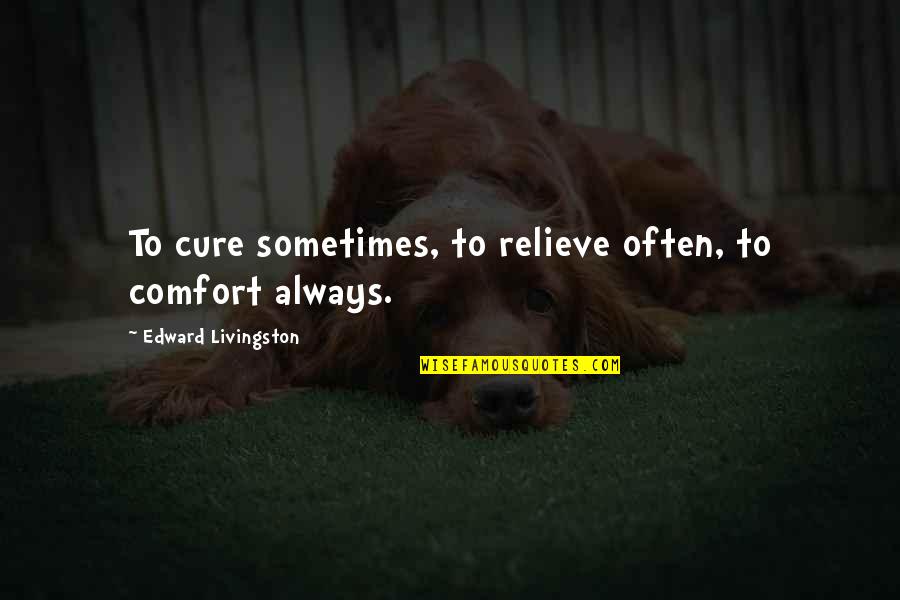 Bankrolls Quotes By Edward Livingston: To cure sometimes, to relieve often, to comfort