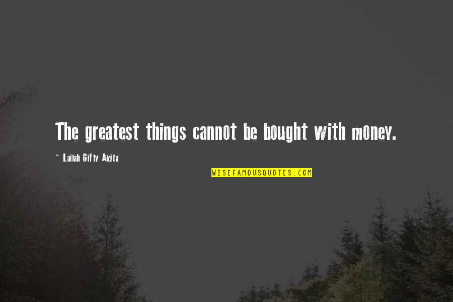 Banksy His Work Quotes By Lailah Gifty Akita: The greatest things cannot be bought with money.