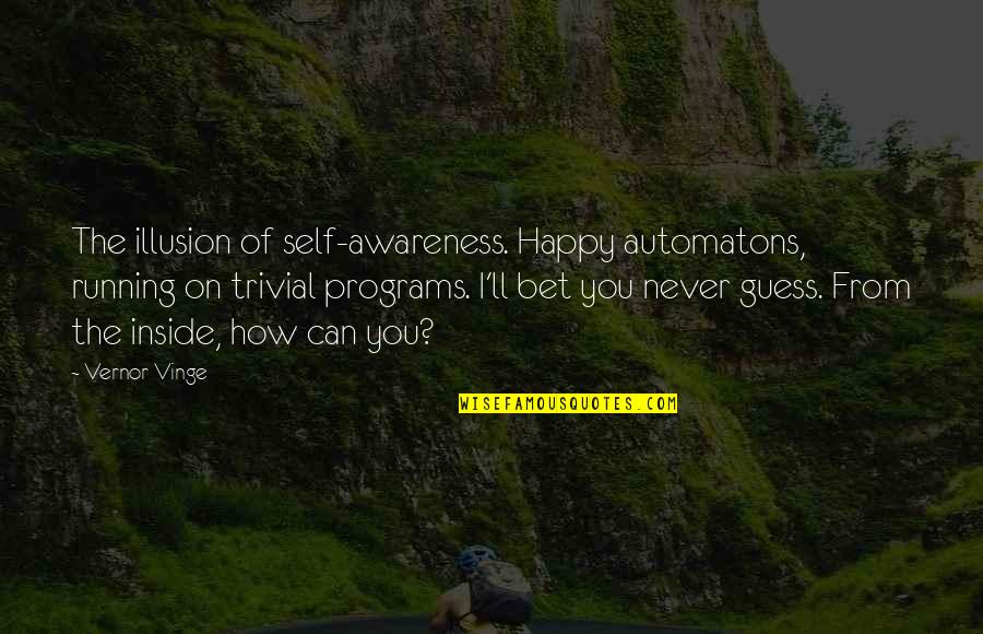 Banovits Vivienne Quotes By Vernor Vinge: The illusion of self-awareness. Happy automatons, running on