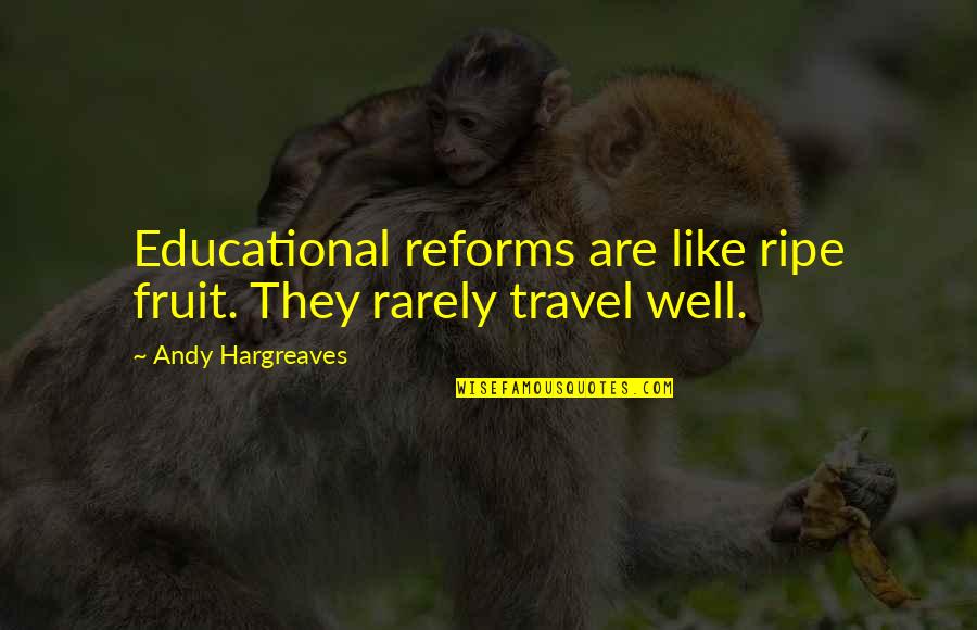 Banquo Foil Quotes By Andy Hargreaves: Educational reforms are like ripe fruit. They rarely