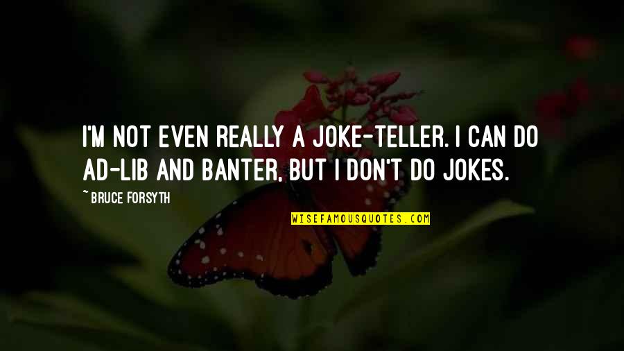 Banter Quotes By Bruce Forsyth: I'm not even really a joke-teller. I can