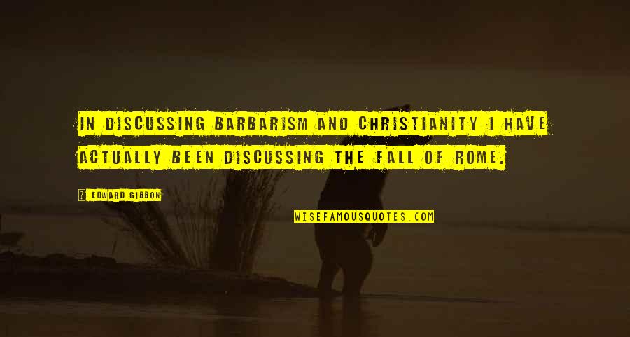 Banteringly Quotes By Edward Gibbon: In discussing Barbarism and Christianity I have actually