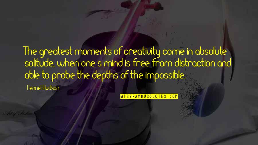 Banyak Gaya Quotes By Fennel Hudson: The greatest moments of creativity come in absolute