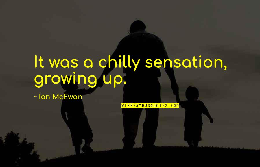 Banyak Gaya Quotes By Ian McEwan: It was a chilly sensation, growing up.