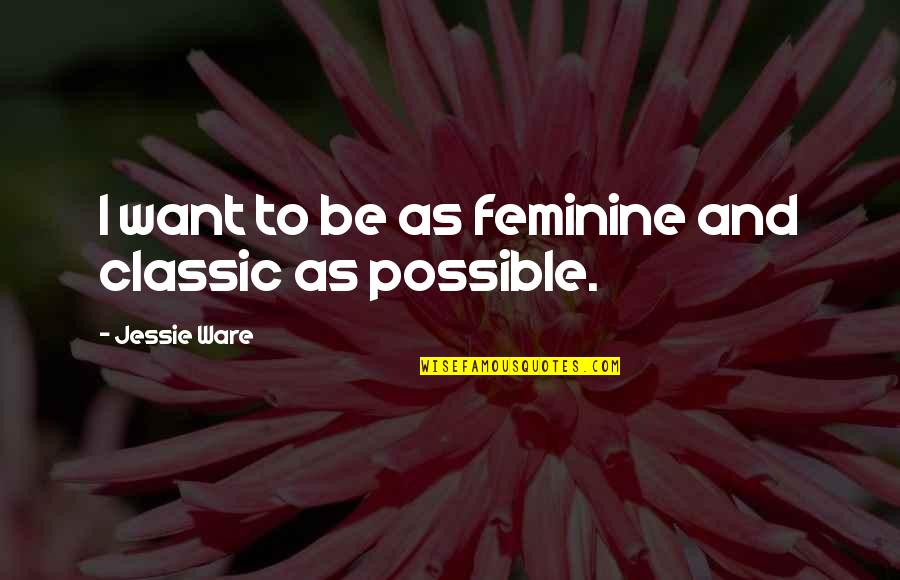 Bap Lek Quotes By Jessie Ware: I want to be as feminine and classic