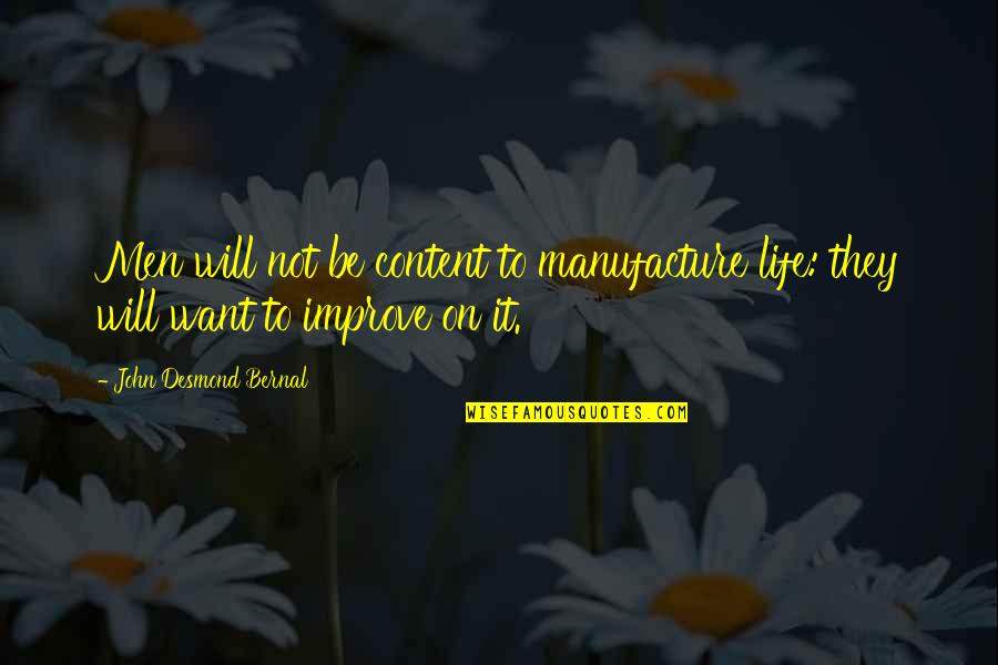 Baper Quotes By John Desmond Bernal: Men will not be content to manufacture life: