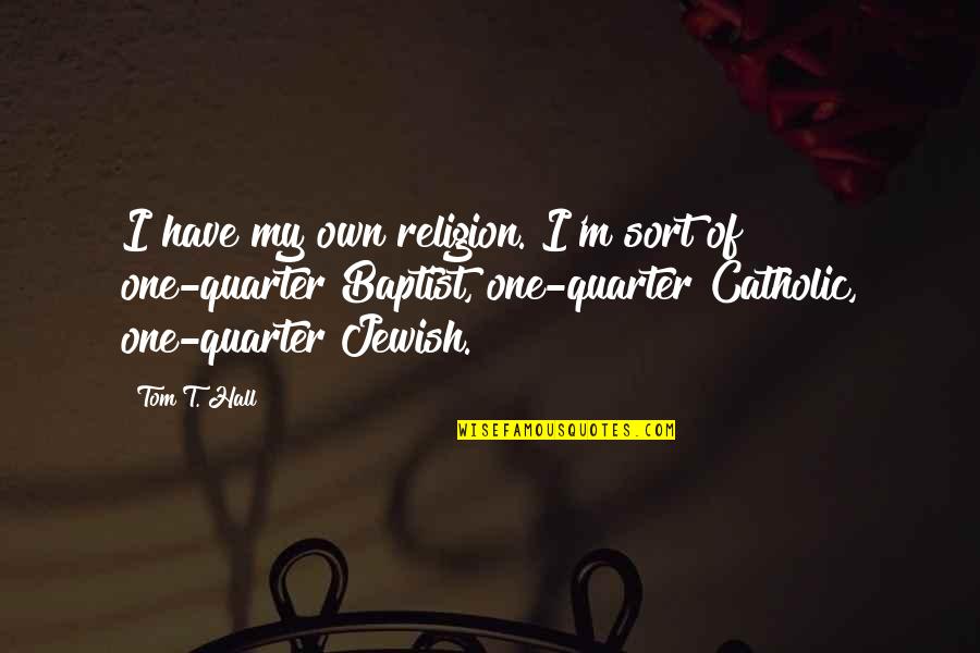 Baptist Have Quotes By Tom T. Hall: I have my own religion. I'm sort of